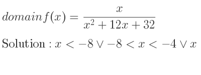 The domain of f(x)= x/(x^2+12x+32) is x<-8\lor-8<x<-4\lor x>-4